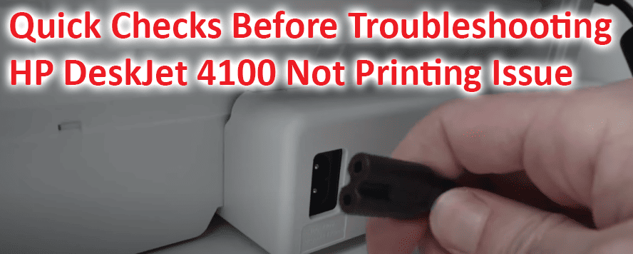 Quick Checks Before Troubleshooting HP DeskJet 4100 Not Printing Issue Quick Checks Before Troubleshooting HP DeskJet 4100 Not Printing Issue